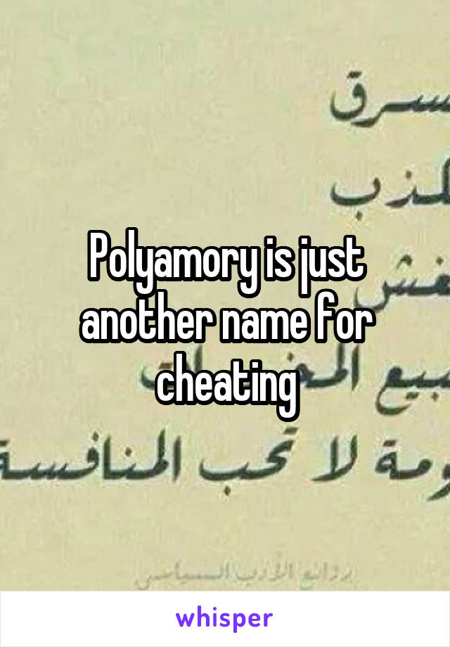 Polyamory is just another name for cheating