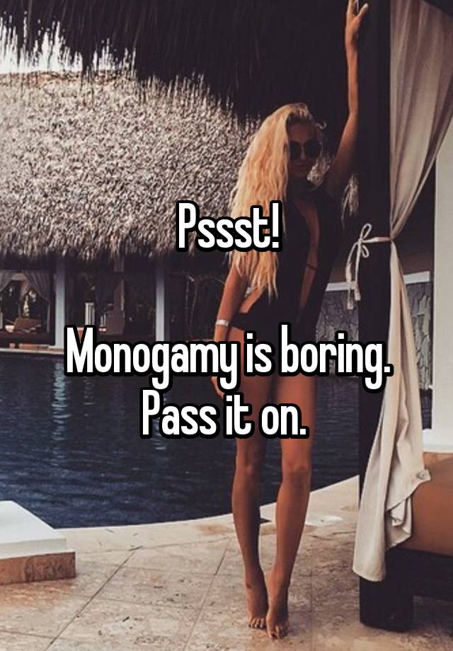 Pssst!

Monogamy is boring. Pass it on. 