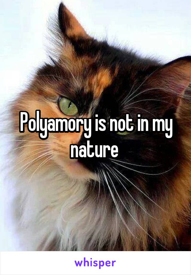 Polyamory is not in my nature 