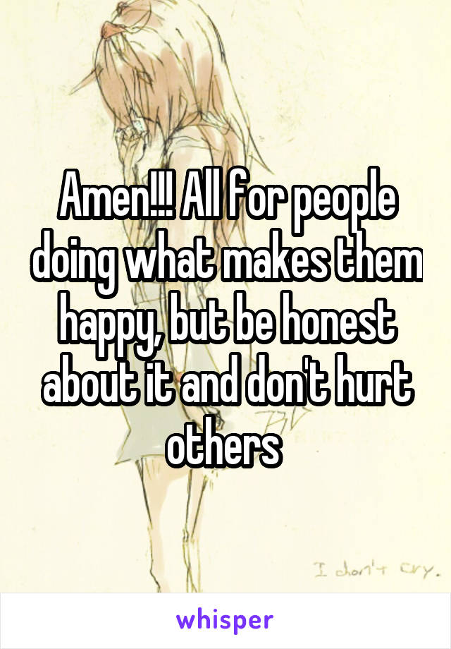 Amen!!! All for people doing what makes them happy, but be honest about it and don't hurt others 