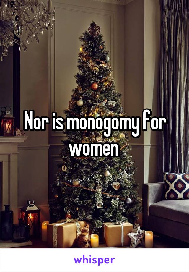 Nor is monogomy for women 