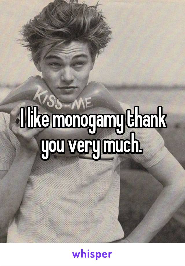 I like monogamy thank you very much. 