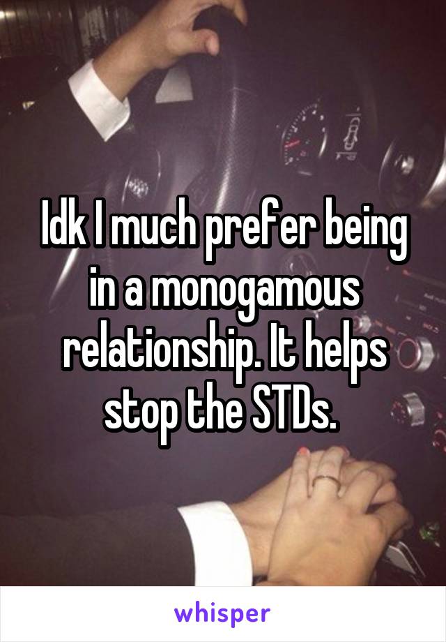 Idk I much prefer being in a monogamous relationship. It helps stop the STDs. 