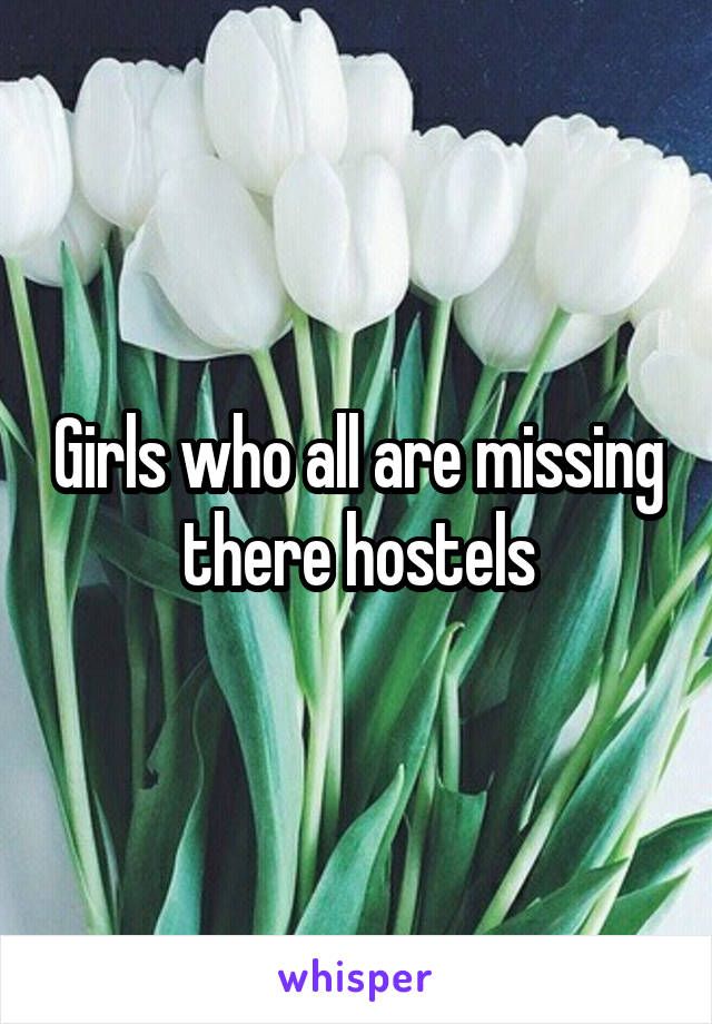 Girls who all are missing there hostels