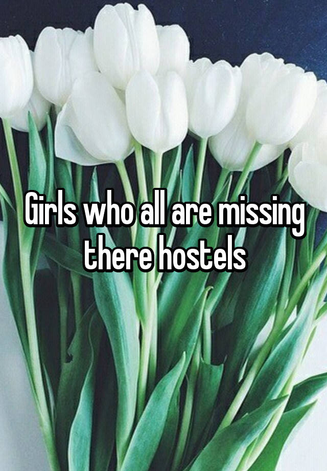 Girls who all are missing there hostels