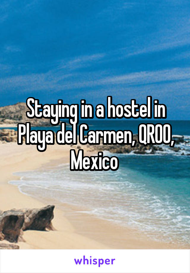 Staying in a hostel in Playa del Carmen, QROO, Mexico 