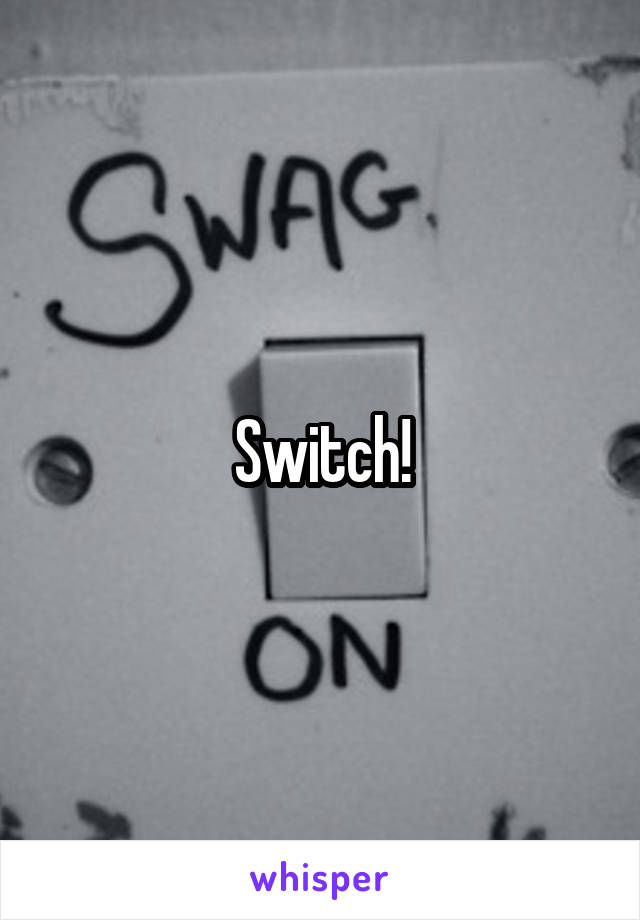 Switch!