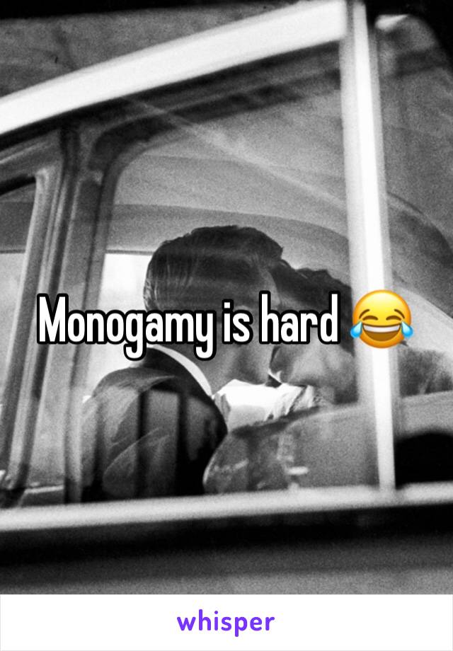 Monogamy is hard 😂