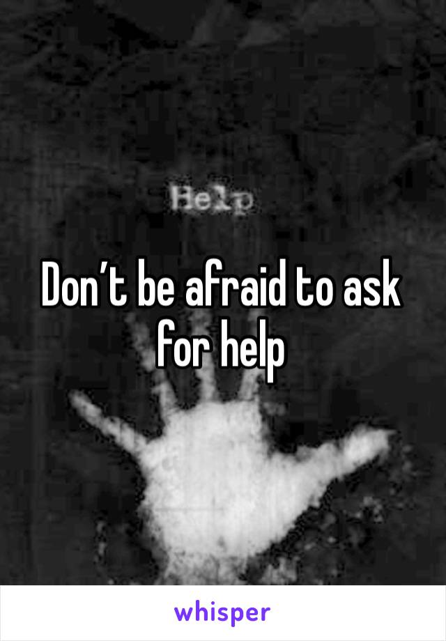 Don’t be afraid to ask for help