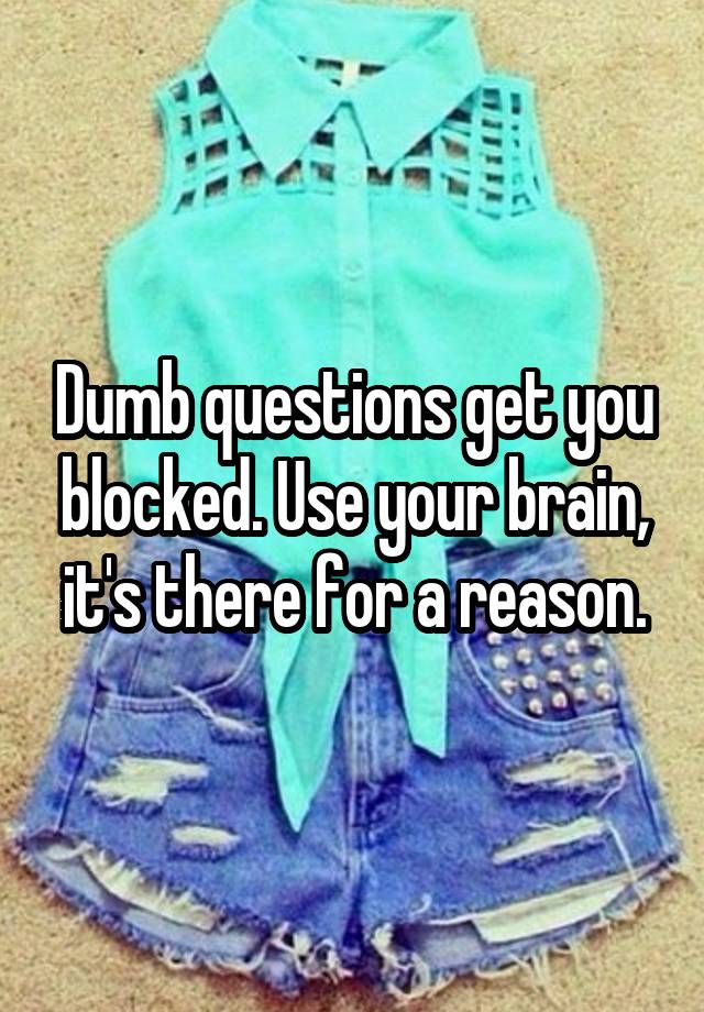 Dumb questions get you blocked. Use your brain, it's there for a reason.