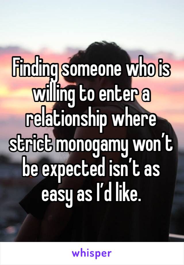 Finding someone who is willing to enter a relationship where strict monogamy won’t be expected isn’t as easy as I’d like.