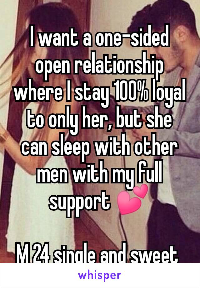 I want a one-sided open relationship where I stay 100% loyal to only her, but she can sleep with other men with my full support 💕

M 24 single and sweet 