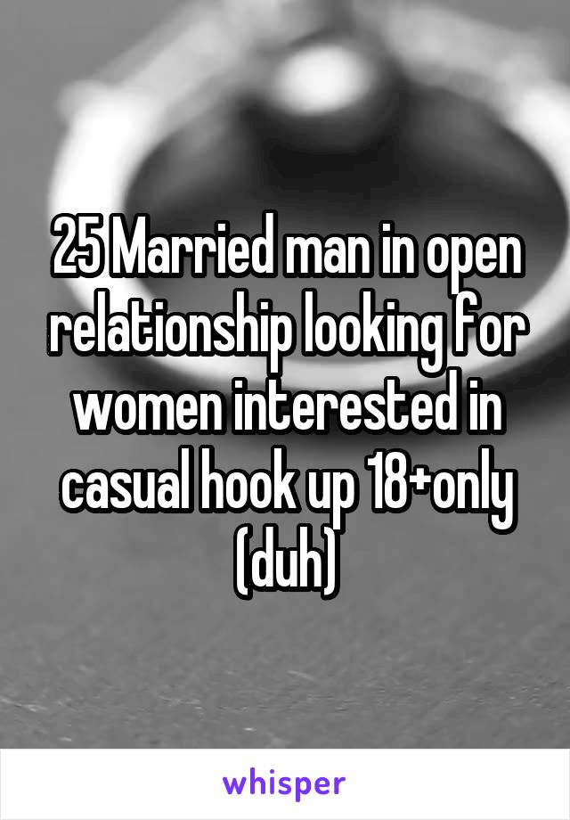 25 Married man in open relationship looking for women interested in casual hook up 18+only (duh)