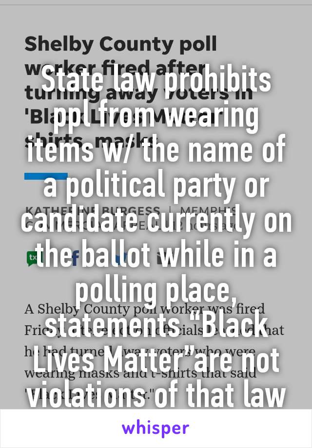 State law prohibits ppl from wearing items w/ the name of a political party or candidate currently on the ballot while in a polling place, statements “Black Lives Matter”are not violations of that law