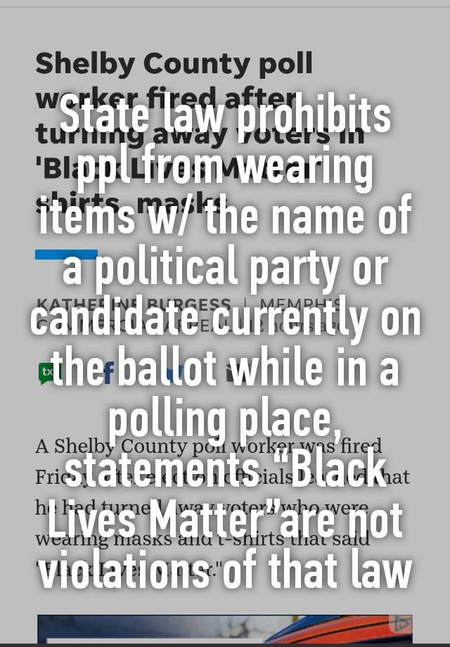 State law prohibits ppl from wearing items w/ the name of a political party or candidate currently on the ballot while in a polling place, statements “Black Lives Matter”are not violations of that law