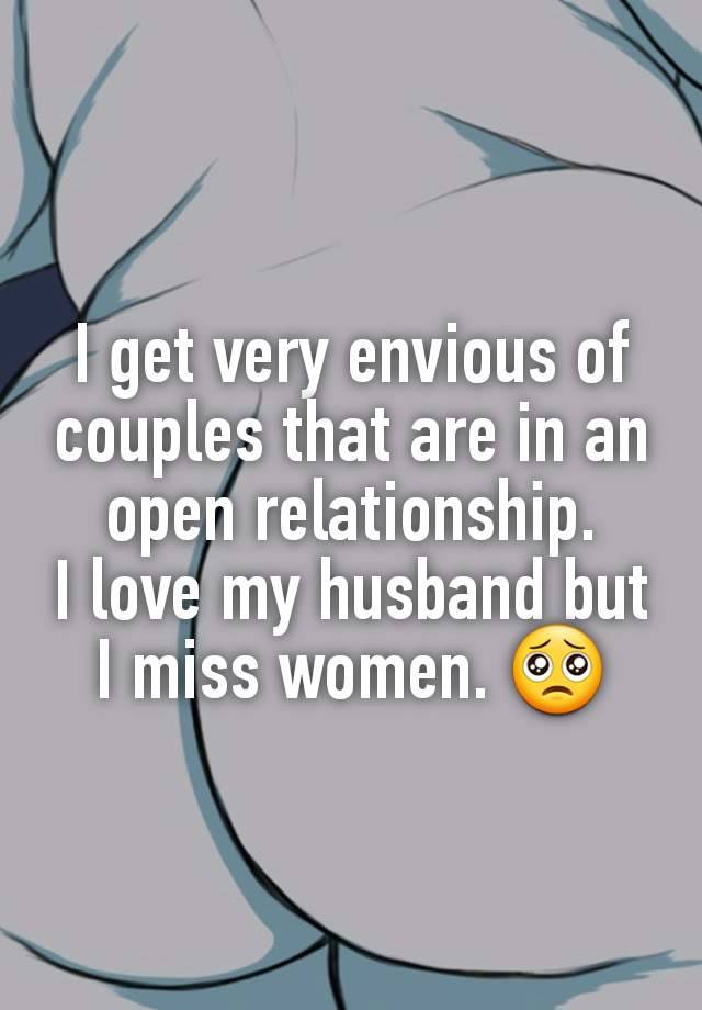 I get very envious of couples that are in an open relationship.
I love my husband but I miss women. 🥺