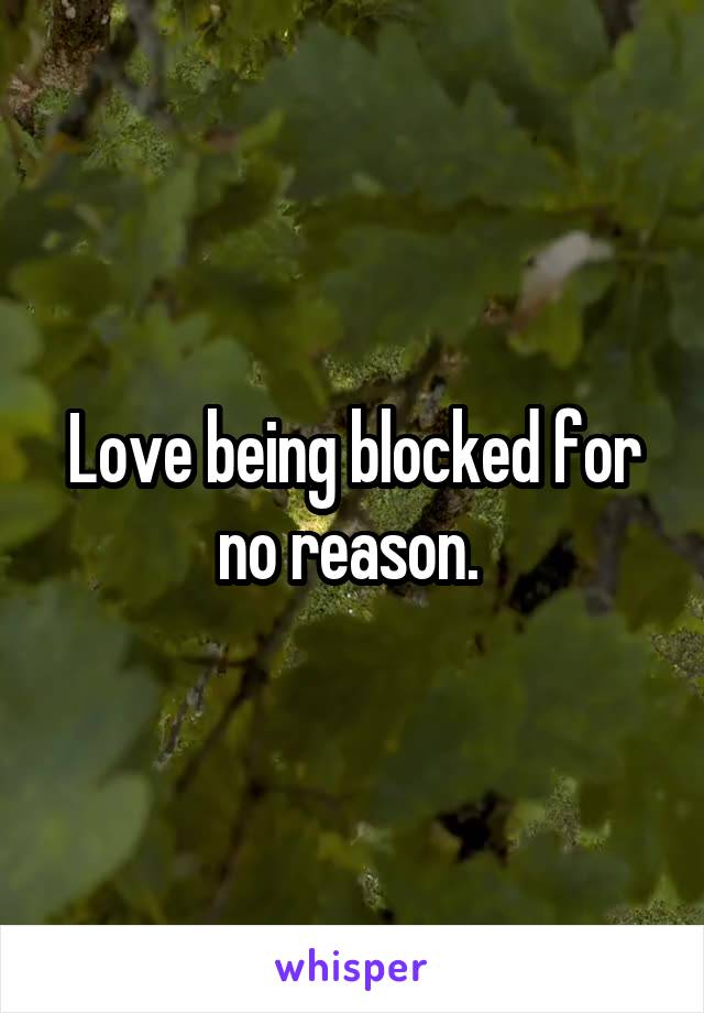 Love being blocked for no reason. 