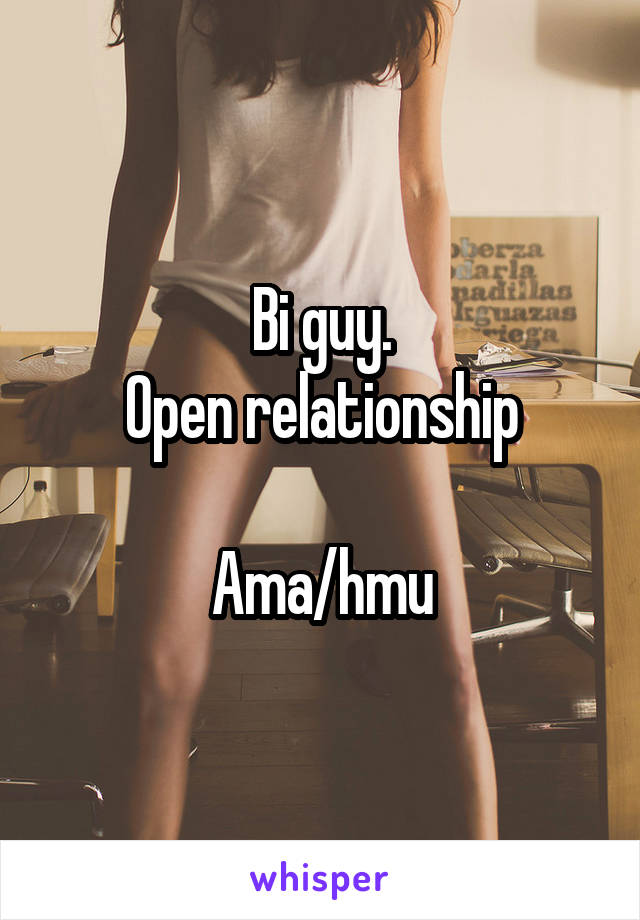 Bi guy.
Open relationship

Ama/hmu