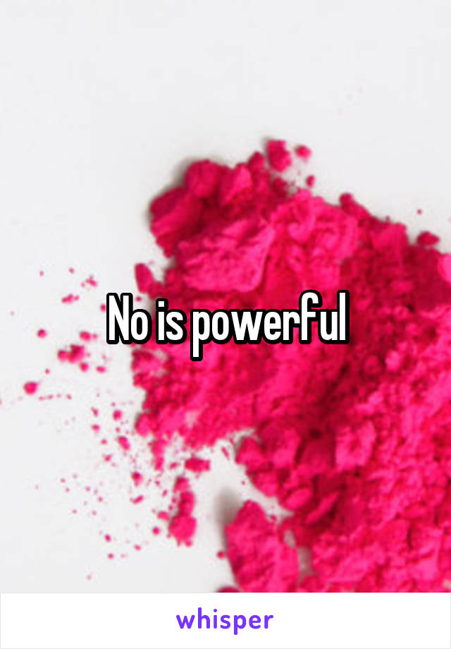 No is powerful