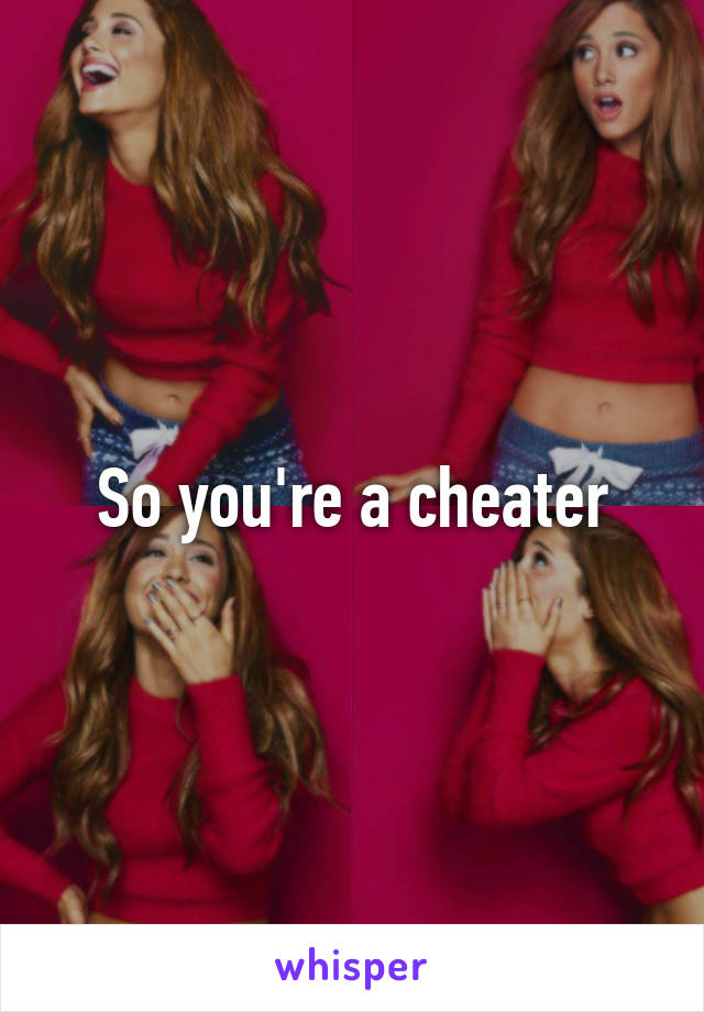 So you're a cheater