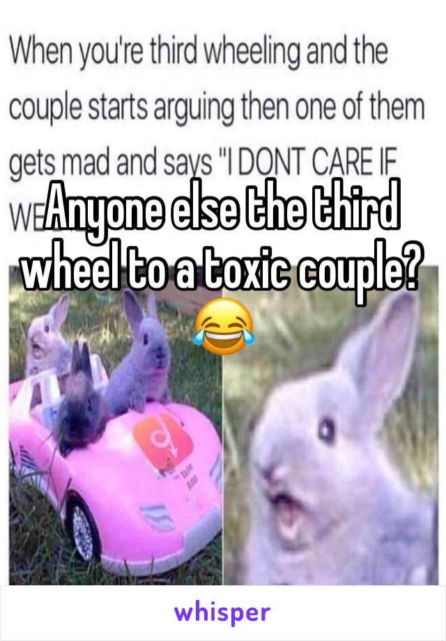 Anyone else the third wheel to a toxic couple?😂