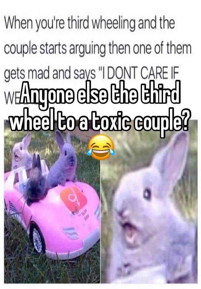 Anyone else the third wheel to a toxic couple?😂