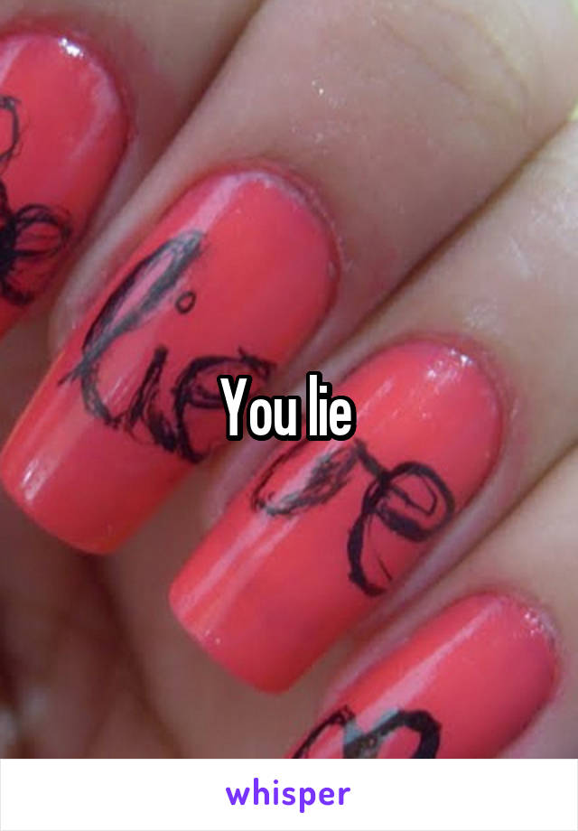 You lie 