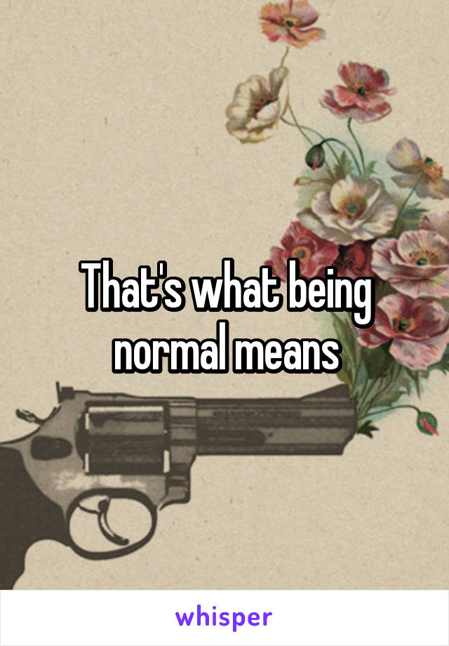 That's what being normal means