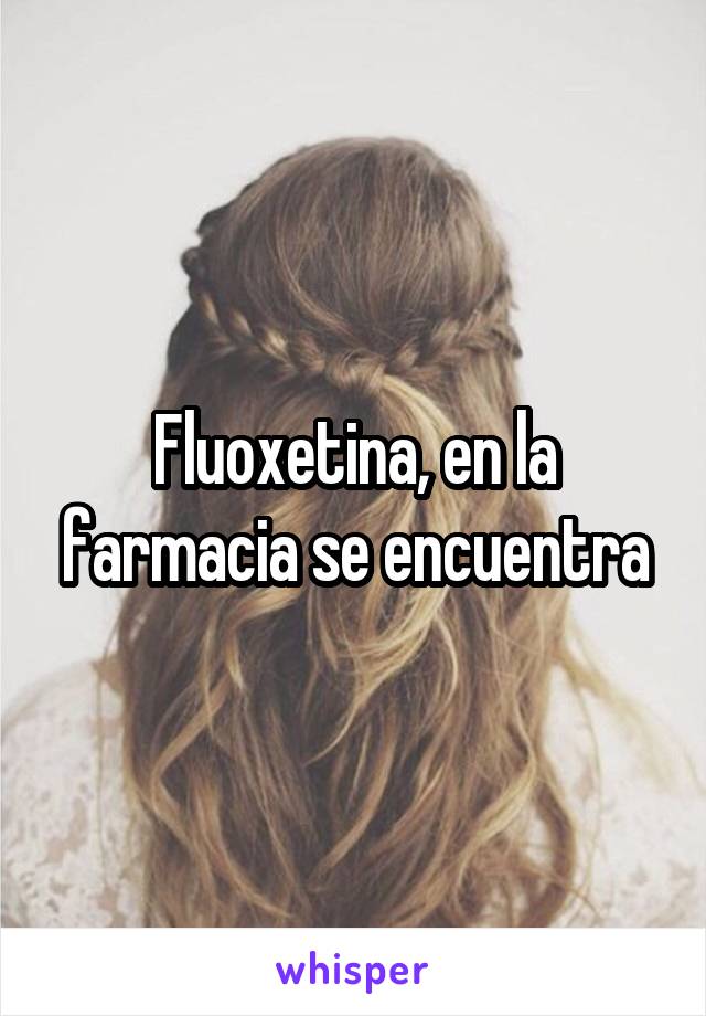 Fluoxetina, en la farmacia se encuentra