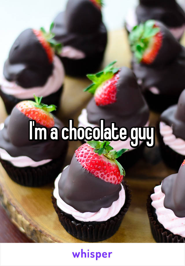 I'm a chocolate guy 