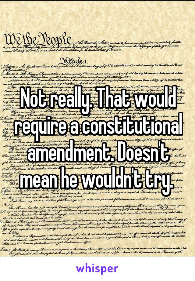 Not really. That would require a constitutional amendment. Doesn't mean he wouldn't try. 