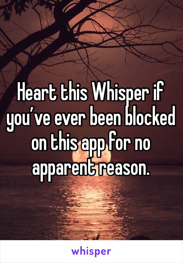 Heart this Whisper if you’ve ever been blocked on this app for no apparent reason.