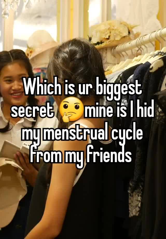 Which is ur biggest secret 🤔mine is I hid my menstrual cycle from my friends 