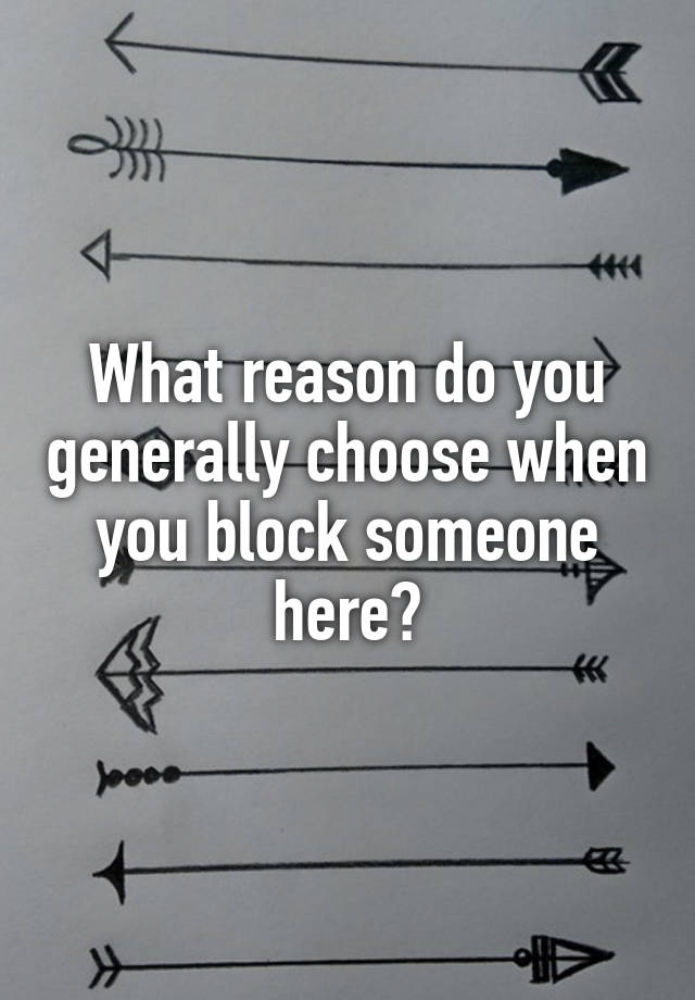 What reason do you generally choose when you block someone here?