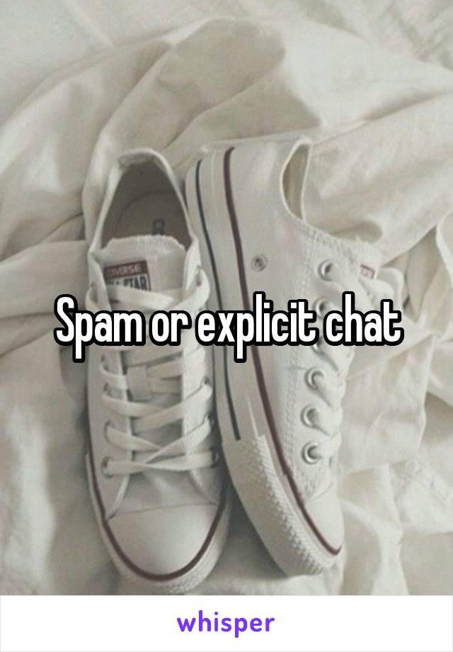 Spam or explicit chat