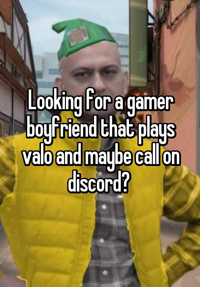 Looking for a gamer boyfriend that plays valo and maybe call on discord? 