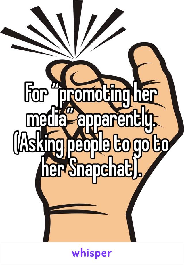 For “promoting her media” apparently.  (Asking people to go to her Snapchat).