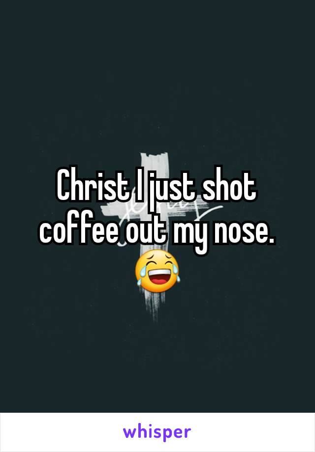 Christ I just shot coffee out my nose. 😂