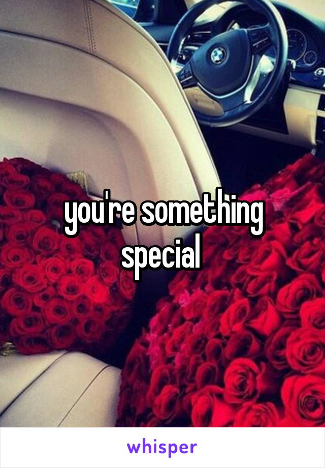 you're something special 