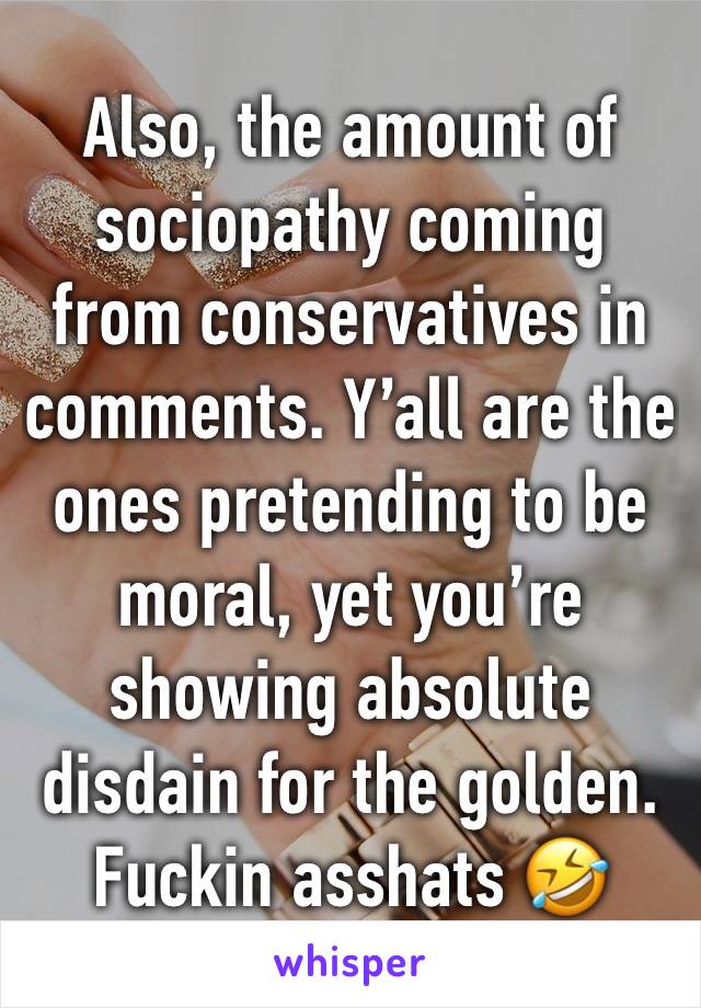 Also, the amount of sociopathy coming from conservatives in comments. Y’all are the ones pretending to be moral, yet you’re showing absolute disdain for the golden. Fuckin asshats 🤣