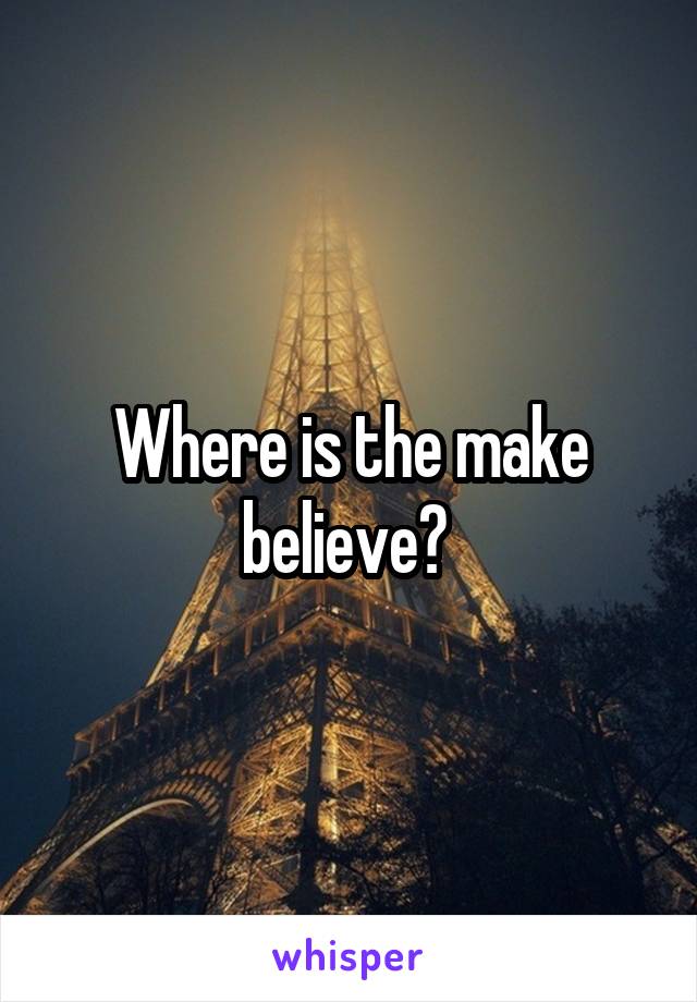 Where is the make believe? 