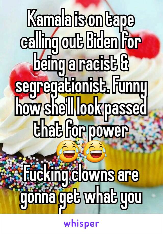 Kamala is on tape calling out Biden for being a racist & segregationist. Funny how she'll look passed that for power
😂😂
Fucking clowns are gonna get what you deserve.