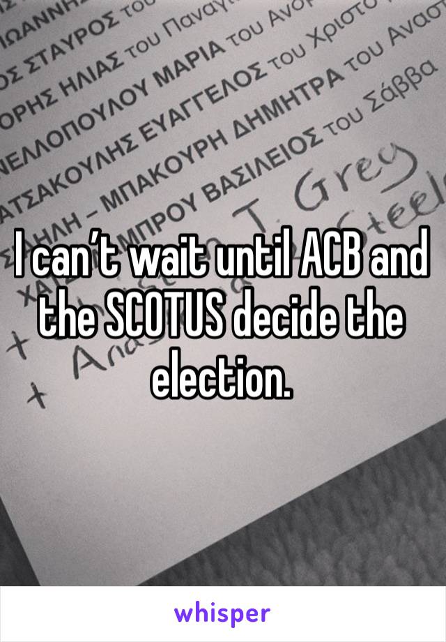 I can’t wait until ACB and the SCOTUS decide the election. 