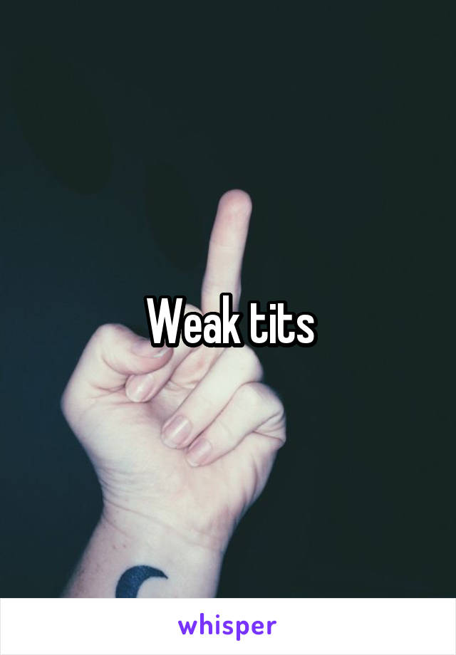 Weak tits