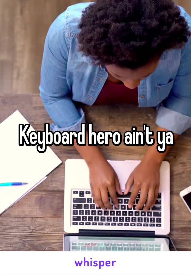 Keyboard hero ain't ya