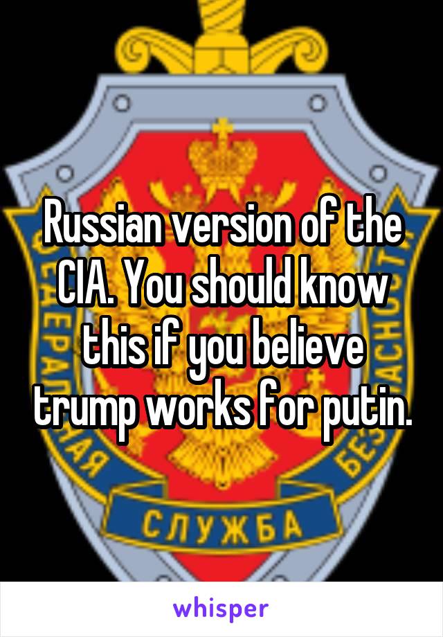 Russian version of the CIA. You should know this if you believe trump works for putin.