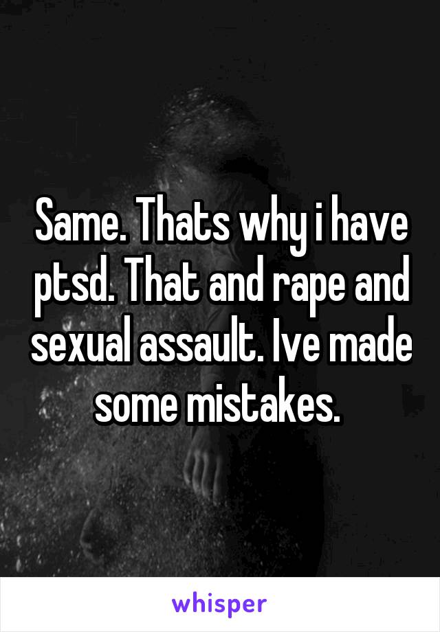 Same. Thats why i have ptsd. That and rape and sexual assault. Ive made some mistakes. 