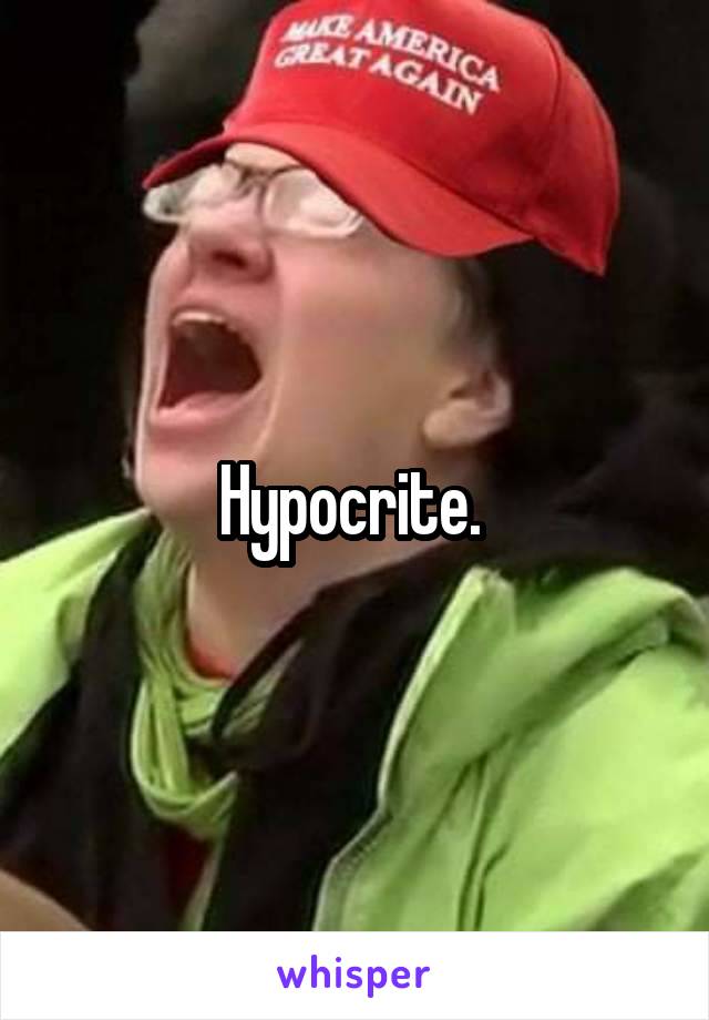 Hypocrite. 