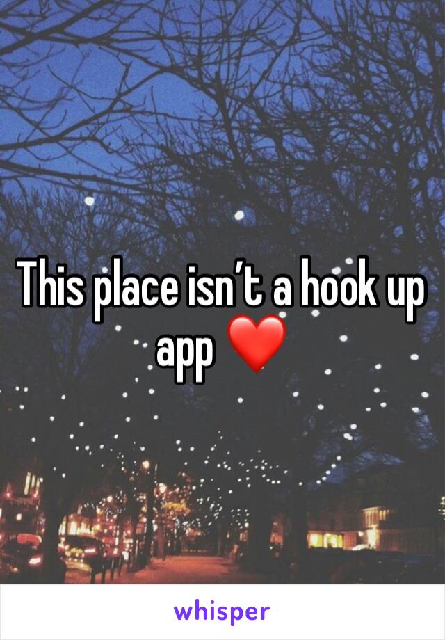 This place isn’t a hook up app ❤️