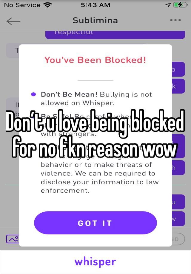 Don’t u love being blocked for no fkn reason wow